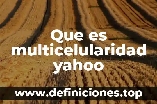 Que es multicelularidad yahoo