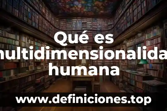 Que es la concordancia humana con la naturaleza 8 Qué es multidimensionalidad humana