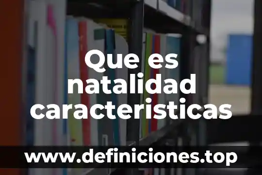 Que es natalidad caracteristicas