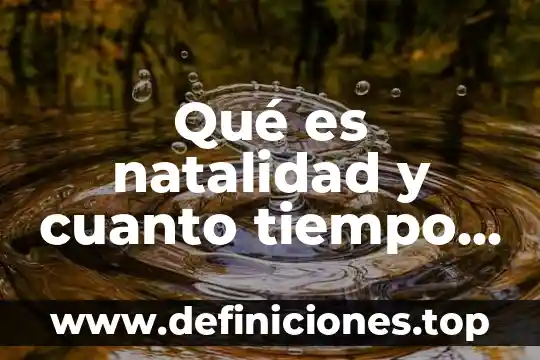 Qué es natalidad y cuanto tiempo dura