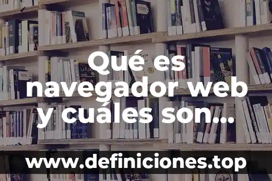 Qué es navegador web y cuáles son sus tipos
