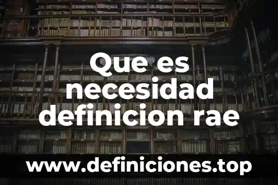 Que es necesidad definicion rae