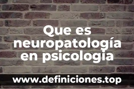 Que es neuropatología en psicologia