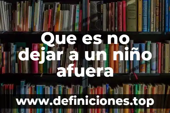 Que es no dejar a un niño afuera