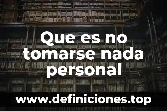 Que es no tomarse nada personal