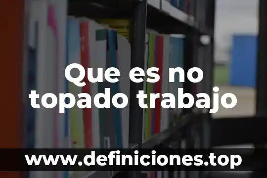 Que es no topado trabajo