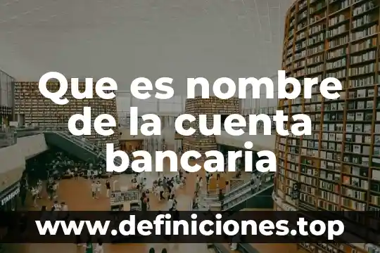Que es nombre de la cuenta bancaria