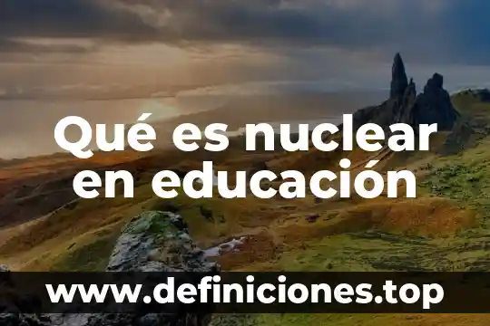 Que es la educacion ambiental y ejemplos 3 Qué es nuclear en educación