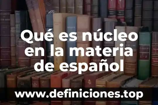 Qué es un nucleótido y cómo está formado 3 Qué es núcleo en la materia de español