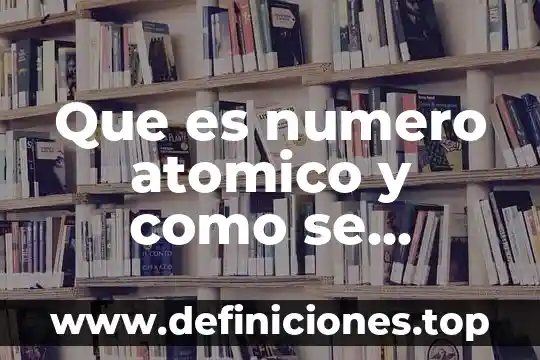 Que es numero atomico y como se representa