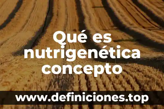 Qué es nutrigenética concepto