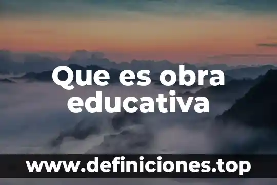 Que es un preparacion de obra 7 Que es obra educativa