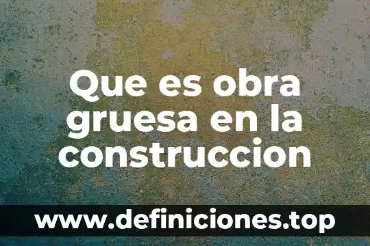 Que es obra gruesa en la construccion