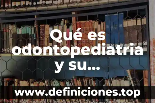 Qué es odontopediatria y su importancia