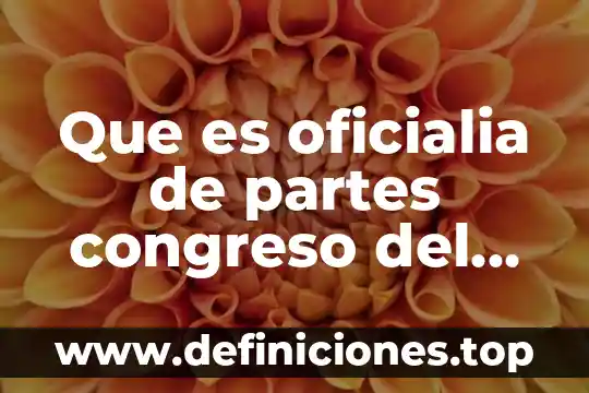 Qué es un estrictivo partes 7 Que es oficialia de partes congreso del estado