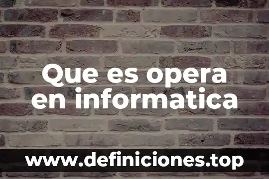 Qué es enfoque social en informática 8 Que es opera en informatica