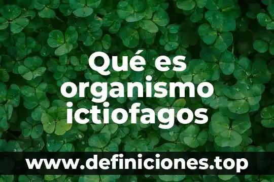 Describe que es un organismo transgénico 3 Qué es organismo ictiofagos