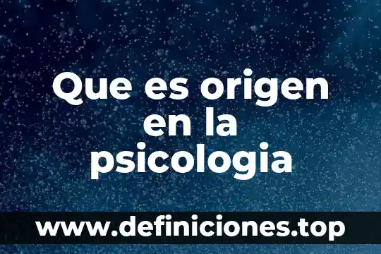 Que es origen en la psicologia