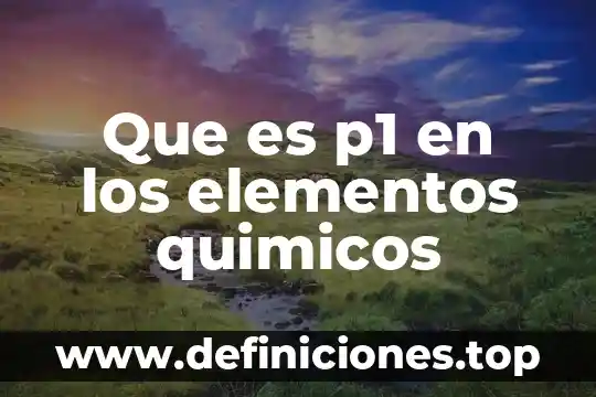 Qué es la simbología de los elementos químicos 3 Que es p1 en los elementos quimicos