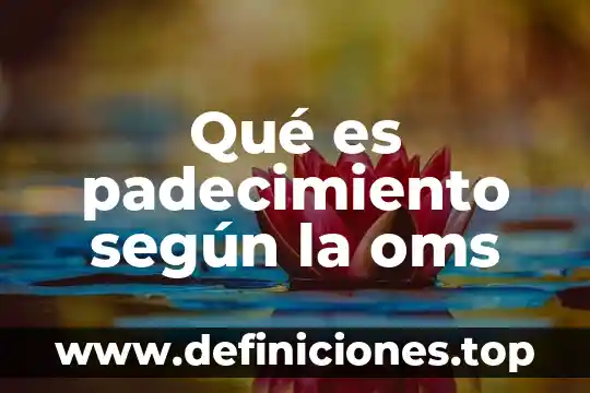 Qué es padecimiento según la oms