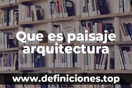 Que es paisaje arquitectura