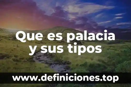 Que es palacia y sus tipos