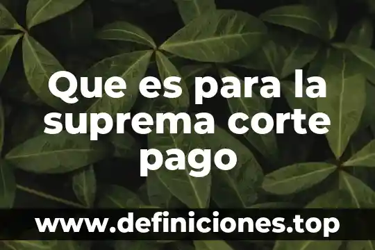 Que es la suprema corte de justicia en méxico 8 Que es para la suprema corte pago