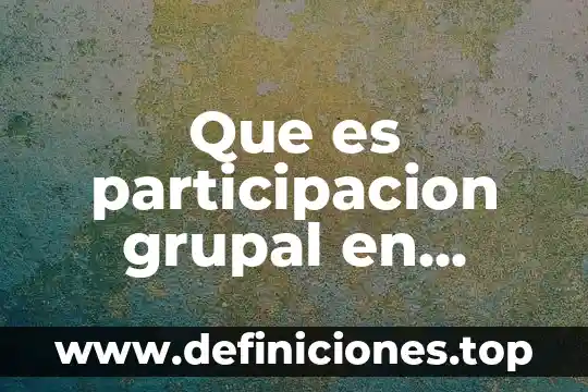 Qué es la técnica de animación grupal 5 Que es participacion grupal en educacion fisica