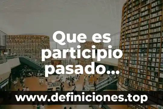 Que es participio futuro ejemplos 4 Que es participio pasado ejemplos