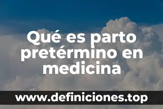 Que es parto pretermino 5 Qué es parto pretérmino en medicina