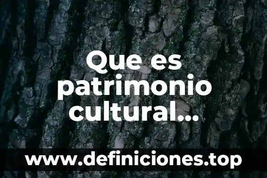 Que es patrimonio cultural y natural del estado de mexico 5 Que es patrimonio cultural redalyc