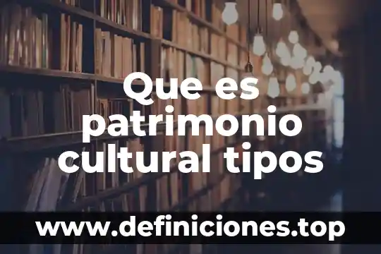 Que es patrimonio cultural y natural del estado de mexico 7 Que es patrimonio cultural tipos
