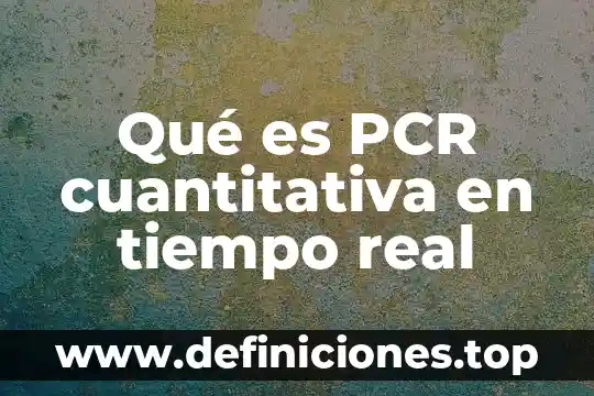 Qué es PCR cuantitativa en tiempo real