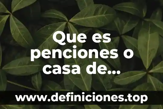 Que es un casa sola 5 Que es penciones o casa de buespedes
