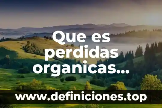 Que es perdidas organicas escala b