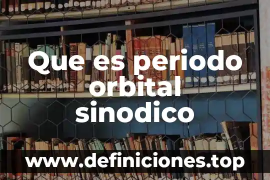 Que es el periodo cenozoico 8 Que es periodo orbital sinodico
