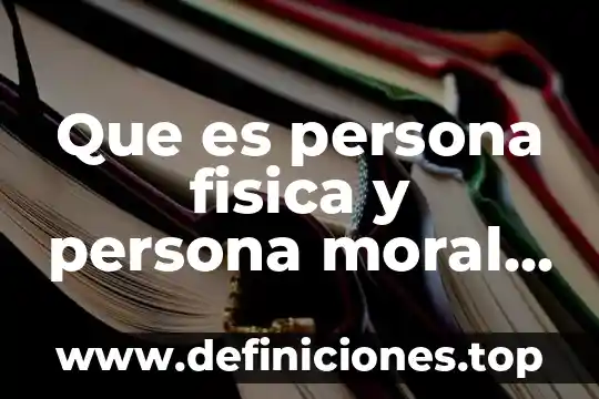 Que es e firma persona moral 8 Que es persona fisica y persona moral yahoo