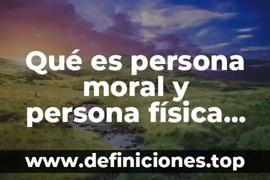 Que es e firma persona moral 4 Qué es persona moral y persona física para el SAT