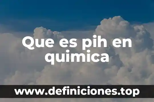 Que es pih en quimica