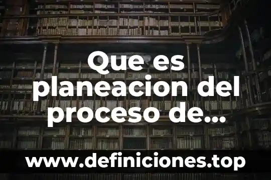 Que es planeacion del proceso de desarrollo