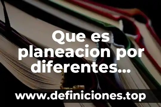 Que es planeacion por diferentes autores
