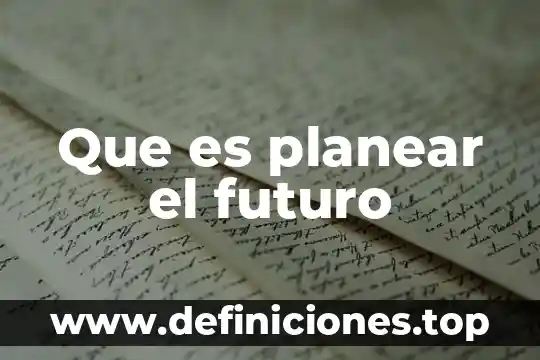 Que es el futuro de la administracion 5 Que es planear el futuro