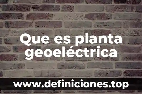 Que es planta geoeléctrica
