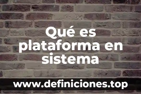 Que es plataforma virtual significado 5 Qué es plataforma en sistema