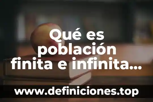 Que es muestra finita en probabilidad y estadistica 5 Qué es población finita e infinita en estadística