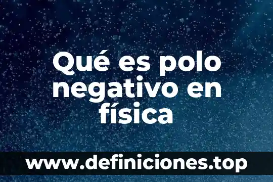 Que es negativo en estudios de orita 8 Qué es polo negativo en física