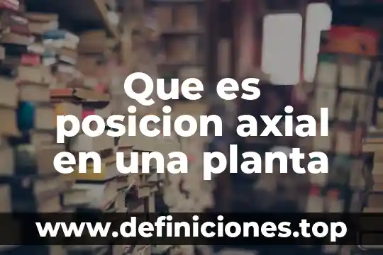Que es posicion axial en una planta