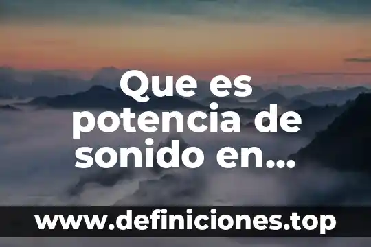 Qué es una potencia mundial y sus características 3 Que es potencia de sonido en fisica