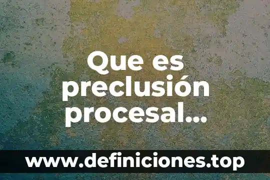 Que es la jactancia procesal 6 Que es preclusión procesal laboral