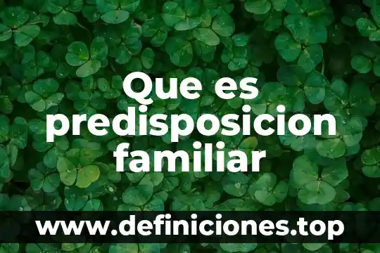 Que es predisposicion familiar